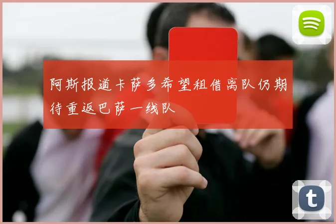阿斯报道卡萨多希望租借离队仍期待重返巴萨一线队